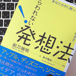 「企画書はA4・1枚」は本当か？ アイデアを企画にするため、心にとどめておくべきこと